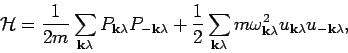\begin{displaymath}
{\mathcal H}= \frac{1}{2m} \sum_{{\bf k}\lambda } P_{{\bf k...
...2_{{\bf k}\lambda } u_{{\bf k}\lambda } u_{-{\bf k}\lambda },
\end{displaymath}