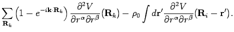 $\displaystyle \sum_{{\bf R}_k} \left( 1 - e^{- i {\bf k}\cdot {\bf R}_k } \righ...
...2 V}{\partial r^{\alpha } \partial r^{\beta }}({\bf R}_i - {\bf r}^{\prime }) .$