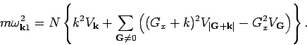 \begin{displaymath}
m \omega ^2_{{\bf k}1} = N \left\{ k^2 V_{{\bf k}} + \sum_{...
...+ {\bf k}\right \vert } - G^2_x V_{{\bf G}} \right) \right\}.
\end{displaymath}
