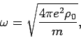 \begin{displaymath}
\omega = \sqrt{\frac{4 \pi e^2 \rho _0}{m}},
\end{displaymath}