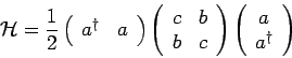 \begin{displaymath}
{\mathcal H}= \frac{1}{2} \left( \begin{array}{cc}
a^{\da...
...
\left( \begin{array}{c} a \\ a^{\dagger}\end{array} \right)
\end{displaymath}