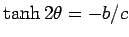 $\tanh 2\theta
= - b/c$