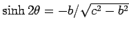 $\sinh 2\theta = -b/ \sqrt{c^2 -
b^2}$