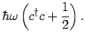 $\displaystyle \hbar \omega \left( c^{\dagger}c + \frac{1}{2} \right).$