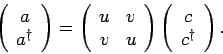 \begin{displaymath}
\left( \begin{array}{c} a \\ a^{\dagger}\end{array} \right)...
...
\left( \begin{array}{c} c \\ c^{\dagger}\end{array} \right).
\end{displaymath}