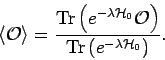 \begin{displaymath}
\langle {\mathcal O} \rangle = \frac{{\rm Tr} \left( e^{-\l...
...ight)
}{{\rm Tr} \left(e^{-\lambda {\mathcal H}_0} \right)}.
\end{displaymath}