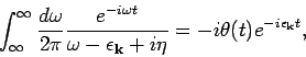 \begin{displaymath}
\int_{\infty}^{\infty} \frac{d \omega }{2 \pi} \frac{e^{-i ...
... k}}
+ i \eta} = -i \theta (t) e^{-i \epsilon _{{\bf k}} t},
\end{displaymath}