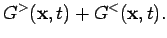 $\displaystyle G^>({\bf x},t) + G^<({\bf x},t).$