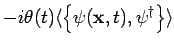 $\displaystyle -i \theta (t) \langle \left\{ \psi ({\bf x},t), \psi^{\dagger}\right\} \rangle$