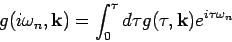 \begin{displaymath}
g(i \omega _n, {\bf k}) = \int_0^{\tau } d \tau g(\tau , {\bf k}) e^{i \tau \omega _n}
\end{displaymath}