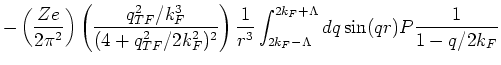 $\displaystyle - \left( \frac{Ze}{2 \pi^2} \right) \left(
\frac{q_{TF}^2/k_F^3}{...
...
\int_{2 k_F- \Lambda }^{2 k_F
+ \Lambda } dq \sin (qr) P \frac{1}{1 - q/2 k_F}$