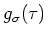 $\displaystyle g_{\sigma }(\tau )$