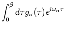 $\displaystyle \int_{0}^{\beta } d \tau g_{\sigma }(\tau ) e^{i \omega _n \tau }$