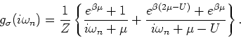 \begin{displaymath}
g_{\sigma } (i \omega _n) = \frac{1}{Z} \left\{ \frac{e^{\be...
... \mu - U)} + e^{\beta \mu }}{ i \omega _n + \mu - U} \right\}.
\end{displaymath}
