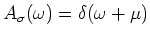 $A_{\sigma }(\omega ) = \delta ( \omega + \mu )$