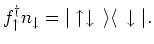 $\displaystyle f^{\dagger}_{\uparrow } n_{\downarrow } = \vert \uparrow \downarrow {\,\rangle }{\langle\, }\downarrow \vert.$