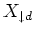 $\displaystyle X_{\downarrow d}$