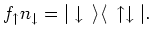$\displaystyle f_{\uparrow } n_{\downarrow } = \vert \downarrow {\,\rangle }{\langle\, }\uparrow \downarrow \vert.$