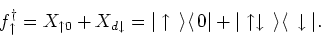 \begin{displaymath}
f^{\dagger}_{\uparrow } = X_{\uparrow 0} +X_{d \downarrow } ...
... \uparrow \downarrow {\,\rangle }{\langle\, }\downarrow \vert.
\end{displaymath}
