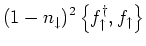 $\displaystyle (1- n_{\downarrow })^2 \left\{ f^{\dagger}_{\uparrow },f_{\uparrow } \right\}$