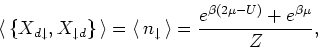 \begin{displaymath}
{\langle\, }\{X_{d \downarrow }, X_{\downarrow d} \} {\,\ran...
...\,\rangle }
=\frac{e^{\beta (2 \mu - U)} + e^{\beta \mu }}{Z},
\end{displaymath}