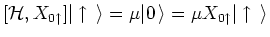 $[{\mathcal H}, X_{0\uparrow }] \vert \uparrow {\,\rangle }= \mu \vert 0 {\,\rangle }= \mu X_{0\uparrow }
\vert \uparrow {\,\rangle }$