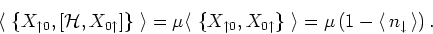 \begin{displaymath}
{\langle\, }\left\{ X_{\uparrow 0}, \left[ {\mathcal H}, X_{...
...\mu \left(1 - {\langle\, }n_{\downarrow } {\,\rangle }\right).
\end{displaymath}