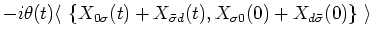 $\displaystyle -i \theta (t) {\langle\, }\left\{ X_{0 \sigma }(t) + X_{\bar{\sigma}d}(t), X_{\sigma 0}(0) + X_{d \bar{\sigma}}
(0) \right\} {\,\rangle }$