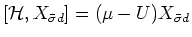 $[{\mathcal H}, X_{\bar{\sigma}d}] =
(\mu - U) X_{\bar{\sigma}d}$