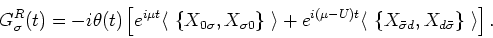 \begin{displaymath}
G^R_{\sigma } (t)= -i \theta (t) \left[ e^{i \mu t} {\langle...
...ar{\sigma}d}, X_{d \bar{\sigma}}\right\} {\,\rangle }
\right].
\end{displaymath}
