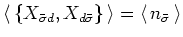 ${\langle\, }\{ X_{\bar{\sigma}d}, X_{d \bar{\sigma}} \} {\,\rangle }
={\langle\, }n_{\bar{\sigma}} {\,\rangle }$