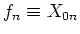 $f_n
\equiv X_{0n}$