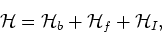 \begin{displaymath}
{\mathcal H}= {\mathcal H}_b + {\mathcal H}_f + {\mathcal H}_I,
\end{displaymath}