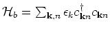 ${\mathcal H}_b = \sum_{{\bf k}, n} \epsilon _k c^{\dagger}_{{\bf k}n} c_{{\bf k}n}$