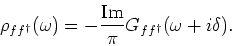 \begin{displaymath}
\rho_{f f^{\dagger}}(\omega)= - \frac{{\rm Im}}{ \pi} G_{f f^{\dagger}} ( \omega + i \delta ).
\end{displaymath}
