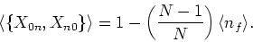 \begin{displaymath}
\langle \{ X_{0n} , X_{n0} \} \rangle = 1 - \left( \frac{N-1}{N} \right) \langle n_f \rangle .
\end{displaymath}