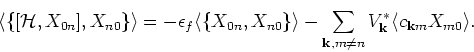 \begin{displaymath}
\langle \{ [ {\mathcal H}, X_{0n} ] , X_{n0} \} \rangle = - ...
...eq n} V^{\ast}_{{\bf k}} \langle c_{{\bf k}m} X_{m0} \rangle .
\end{displaymath}