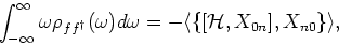 \begin{displaymath}
\int_{- \infty}^{\infty} \omega \rho_{f f^{\dagger}}(\omega)...
... = - \langle \{ [ {\mathcal H}, X_{0n} ] , X_{n0}
\} \rangle ,
\end{displaymath}