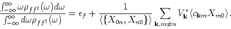 \begin{displaymath}
\frac{\int_{- \infty}^{\infty} \omega \rho_{f f^{\dagger}}(\...
...eq n} V^{\ast}_{{\bf k}} \langle c_{{\bf k}m} X_{m0} \rangle .
\end{displaymath}