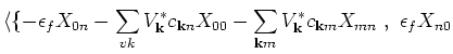 $\displaystyle \langle \{ - \epsilon _f X_{0n} - \sum_{vk} V_{{\bf k}}^{\ast} c_...
...\sum_{{\bf k}m} V_{{\bf k}}^{\ast} c_{{\bf k}m} X_{mn} \ , \ \epsilon _f X_{n0}$