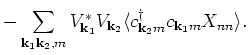 $\displaystyle - \sum_{{\bf k}_1 {\bf k}_2, m} V_{{\bf k}_1}^{\ast} V_{{\bf k}_2} \langle c^{\dagger}_{{\bf k}_2 m}
c_{{\bf k}_1 m} X_{nn} \rangle .$
