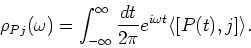 \begin{displaymath}
\rho_{Pj} (\omega ) = \int_{- \infty}^{\infty} \frac{dt}{2 \pi} e^{i \omega t} \langle
[ P(t), j ] \rangle .
\end{displaymath}