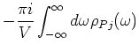$\displaystyle - \frac{\pi i}{V} \int_{- \infty}
^{\infty} d \omega \rho_{Pj} (\omega )$