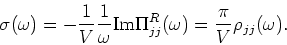 \begin{displaymath}
\sigma (\omega ) = - \frac{1}{V} \frac{1}{\omega } {\rm Im} \Pi_{jj}^R (\omega )
= \frac{\pi}{V} \rho_{jj} (\omega ).
\end{displaymath}