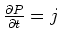 $\frac{\partial P}{\partial t} = j$