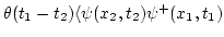 $\displaystyle \theta(t_1-t_2) \langle \psi(x_2,t_2) \psi^+(x_1,t_1)$