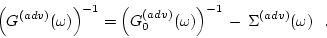\begin{displaymath}
\left(G^{(adv)}(\omega)\right)^{-1}=
\left(G_0^{(adv)}(\omega)\right)^{-1} \, - \, \Sigma^{(adv)}(\omega)
\mbox{\ \ .}
\end{displaymath}